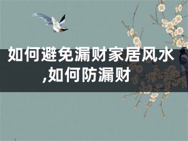 如何避免漏财家居风水,如何防漏财