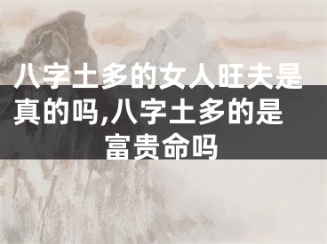 八字土多的女人旺夫是真的吗,八字土多的是富贵命吗