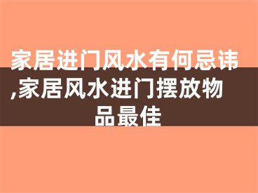 家居进门风水有何忌讳,家居风水进门摆放物品最佳