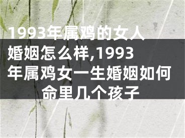 1993年属鸡的女人婚姻怎么样,1993年属鸡女一生婚姻如何命里几个孩子