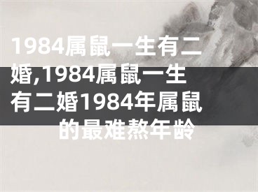 1984属鼠一生有二婚,1984属鼠一生有二婚1984年属鼠的最难熬年龄