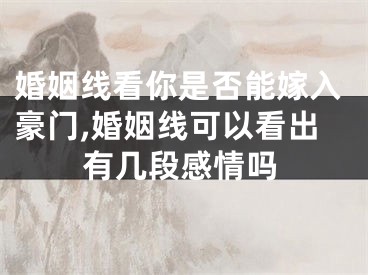 婚姻线看你是否能嫁入豪门,婚姻线可以看出有几段感情吗