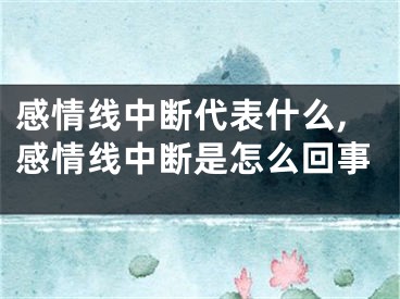 感情线中断代表什么,感情线中断是怎么回事