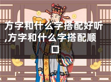 方字和什么字搭配好听,方字和什么字搭配顺口