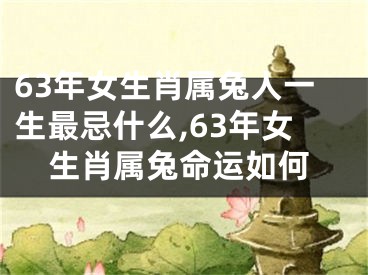 63年女生肖属兔人一生最忌什么,63年女生肖属兔命运如何