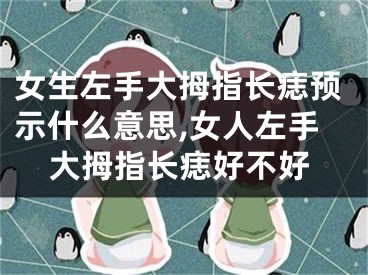 女生左手大拇指长痣预示什么意思,女人左手大拇指长痣好不好