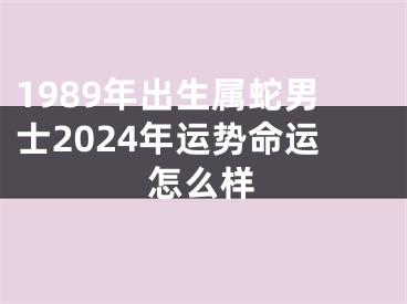 1989年出生属蛇男士2024年运势命运怎么样