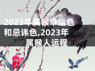 2023年属猴幸运色和忌讳色,2023年属猴人运程