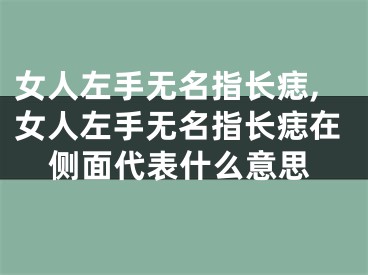 女人左手无名指长痣,女人左手无名指长痣在侧面代表什么意思