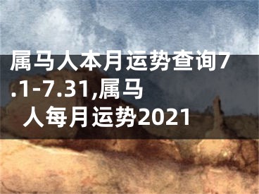 属马人本月运势查询7.1-7.31,属马人每月运势2021