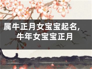 属牛正月女宝宝起名,牛年女宝宝正月