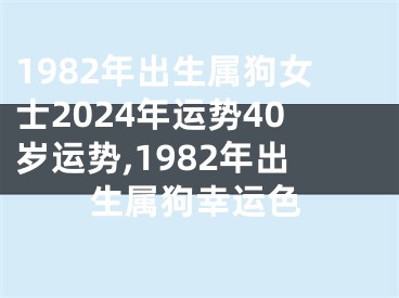 1982年出生属狗女士2024年运势40岁运势,1982年出生属狗幸运色