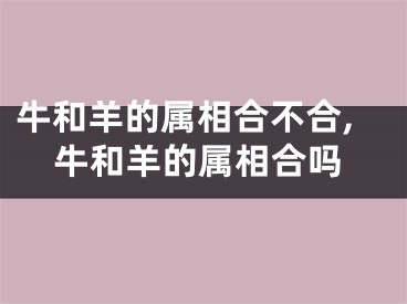 牛和羊的属相合不合,牛和羊的属相合吗