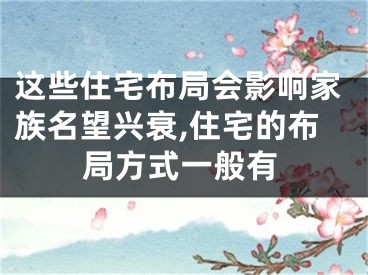 这些住宅布局会影响家族名望兴衰,住宅的布局方式一般有