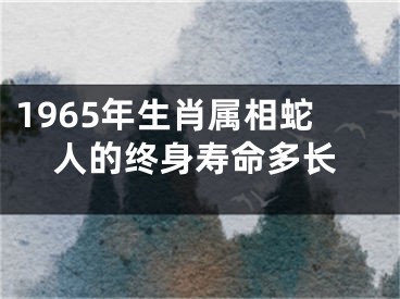 1965年生肖属相蛇人的终身寿命多长