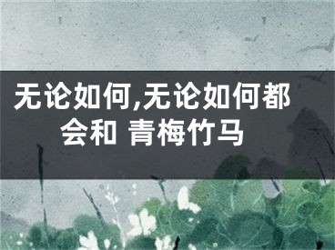 无论如何,无论如何都会和 青梅竹马