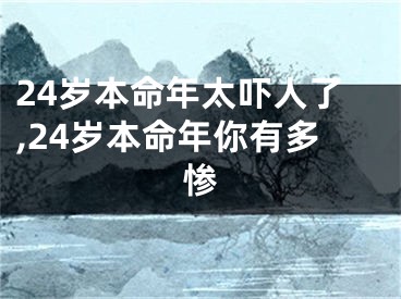 24岁本命年太吓人了,24岁本命年你有多惨