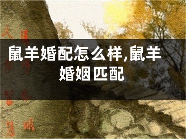 鼠羊婚配怎么样,鼠羊婚姻匹配