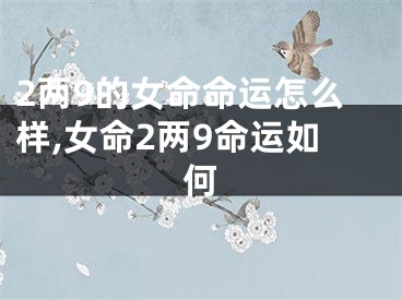 2两9的女命命运怎么样,女命2两9命运如何