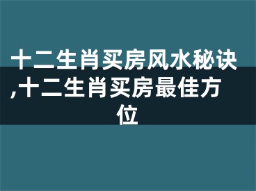 十二生肖买房风水秘诀,十二生肖买房最佳方位