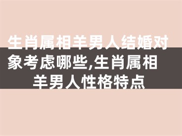 生肖属相羊男人结婚对象考虑哪些,生肖属相羊男人性格特点