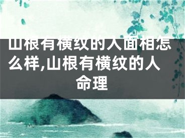 山根有横纹的人面相怎么样,山根有横纹的人命理