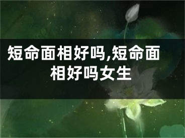 短命面相好吗,短命面相好吗女生