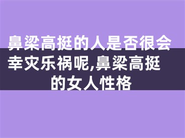 鼻梁高挺的人是否很会幸灾乐祸呢,鼻梁高挺的女人性格