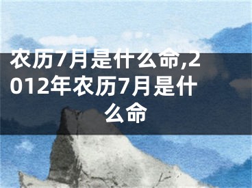 农历7月是什么命,2012年农历7月是什么命