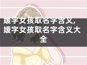 媛字女孩取名字含义,媛字女孩取名字含义大全