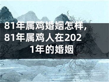 81年属鸡婚姻怎样,81年属鸡人在2021年的婚姻