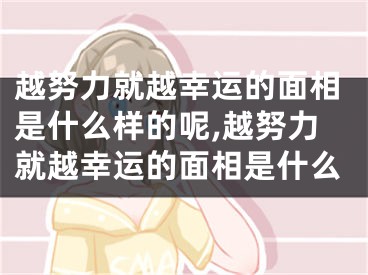 越努力就越幸运的面相是什么样的呢,越努力就越幸运的面相是什么