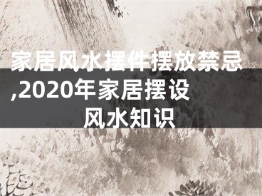 家居风水摆件摆放禁忌,2020年家居摆设风水知识