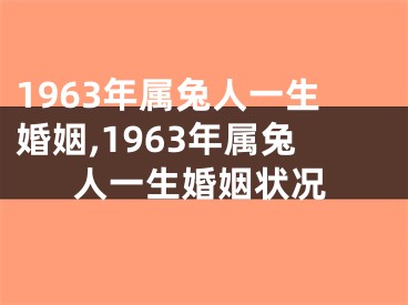 1963年属兔人一生婚姻,1963年属兔人一生婚姻状况