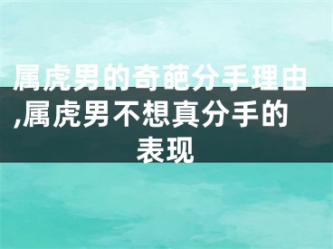 属虎男的奇葩分手理由,属虎男不想真分手的表现