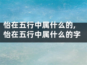 怡在五行中属什么的,怡在五行中属什么的字