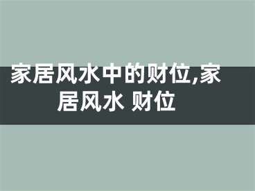 家居风水中的财位,家居风水 财位