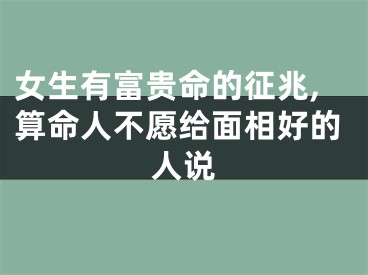 女生有富贵命的征兆,算命人不愿给面相好的人说