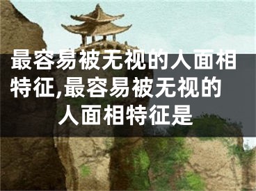 最容易被无视的人面相特征,最容易被无视的人面相特征是