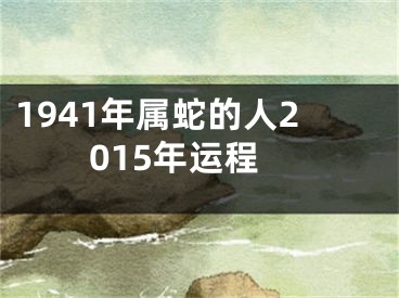 1941年属蛇的人2015年运程