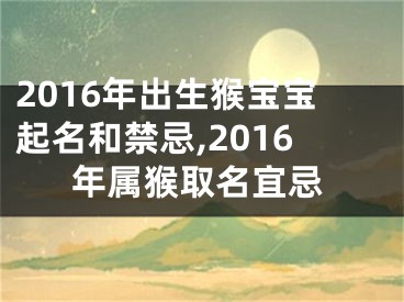 2016年出生猴宝宝起名和禁忌,2016年属猴取名宜忌