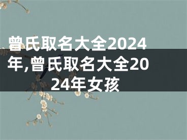 曾氏取名大全2024年,曾氏取名大全2024年女孩