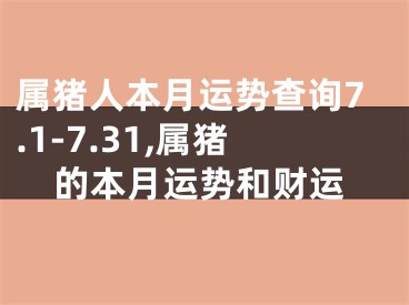 属猪人本月运势查询7.1-7.31,属猪的本月运势和财运