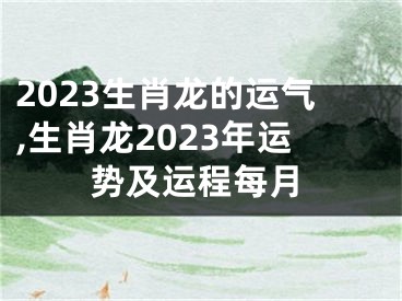 2023生肖龙的运气,生肖龙2023年运势及运程每月