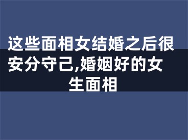 这些面相女结婚之后很安分守己,婚姻好的女生面相