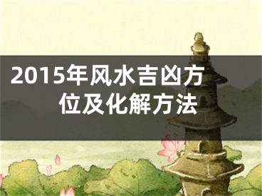 2015年风水吉凶方位及化解方法