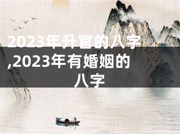 2023年升官的八字,2023年有婚姻的八字