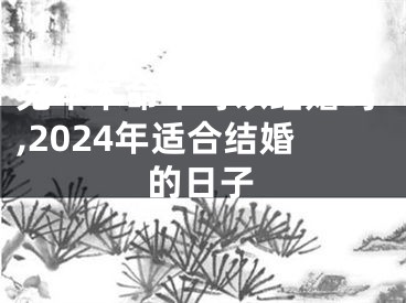 兔年本命年可以结婚吗,2024年适合结婚的日子