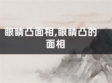 眼睛凸面相,眼睛凸的面相