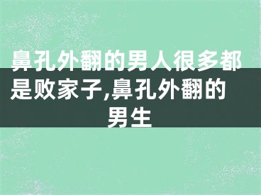 鼻孔外翻的男人很多都是败家子,鼻孔外翻的男生